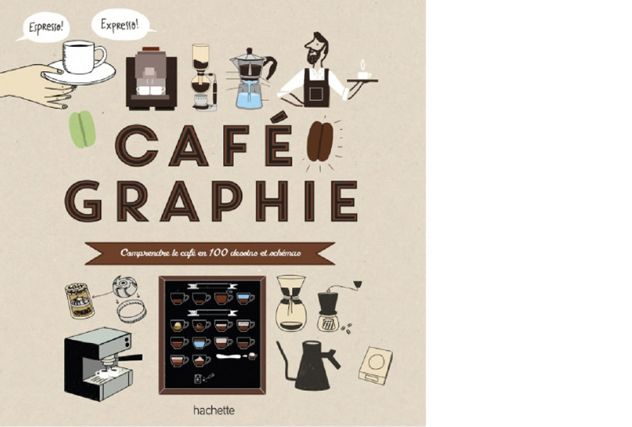 Hachette. Cafégraphie. Comprendre le café en 100 dessins et schémas
