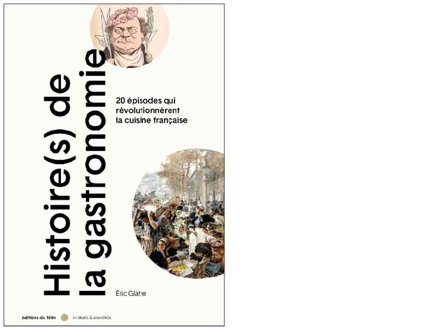 Éditions du félin. Histoire(s) de la gastronomie. 20 épisodes qui révolutionnèrent la cuisine française