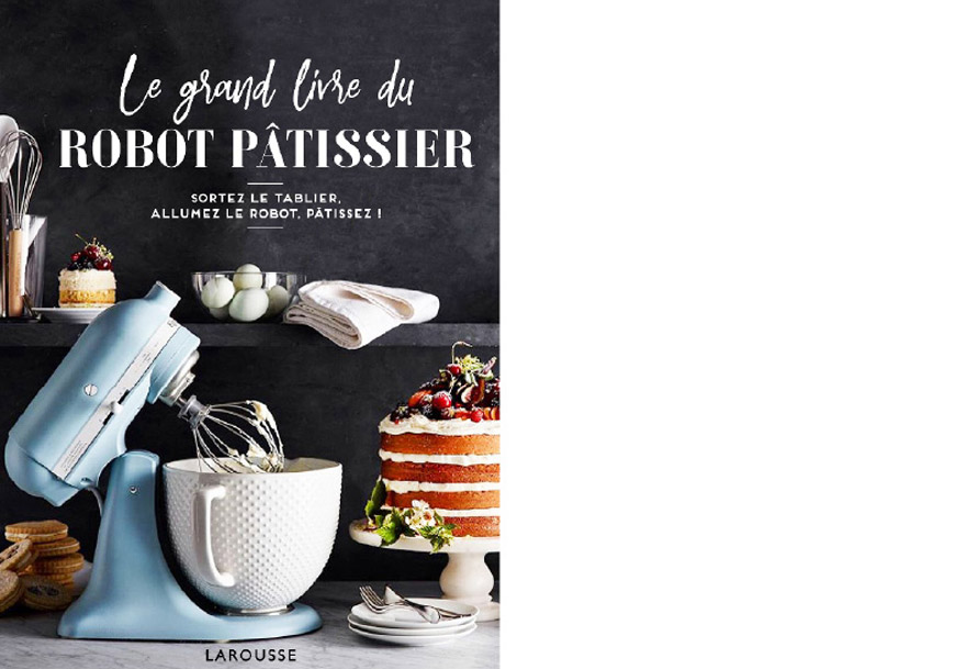 Larousse. Le grand livre du robot pâtissier